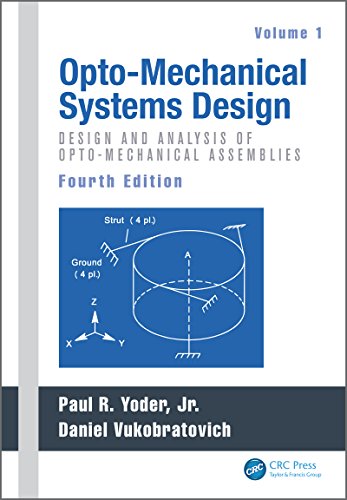 Opto-Mechanical Systems Design, Fourth Edition, Volume 1: Design and Analysis of Opto-Mechanical Assemblies
