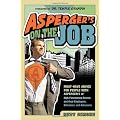 Asperger's on the Job: Must-have Advice for People with Asperger's or High Functioning Autism, and their Employers, Educators, and Advocates