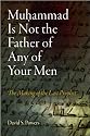 Muhammad Is Not the Father of Any of Your Men: The Making of the Last Prophet (Divinations: Rereading Late Ancient Religion)
