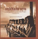 Sukham Ayu: Cooking at Home with Ayurvedic Insights (Gourmand Winner - Best Health and Nutrition Cookbook in the World - Second Place)