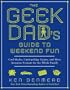 The Geek Dad's Guide to Weekend Fun: Cool Hacks, Cutting-Edge Games, and More Awesome Projects for the Whole Family