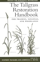 The Tallgrass Restoration Handbook: For Prairies, Savannas, and Woodlands The Tallgrass Restoration Handbook: For Prairies, Savannas, and Woodlands