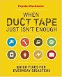 Popular Mechanics When Duct Tape Just Isn't Enough: Quick Fixes for Everyday Disasters