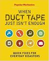 Popular Mechanics When Duct Tape Just Isn't Enough: Quick Fixes for Everyday Disasters