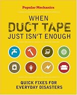 Popular Mechanics When Duct Tape Just Isn't Enough: Quick Fixes for Everyday Disasters