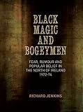 Black magic and bogeymen : fear, rumour and popular belief in the north of Ireland, 1972-74
