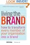 Living the Brand: How to Transform Every Member of Your Organization Into a Brand Champion