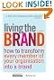 Living the Brand: How to Transform Every Member of Your Organization Into a Brand Champion