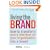 Living the Brand: How to Transform Every Member of Your Organization into a Brand Champion