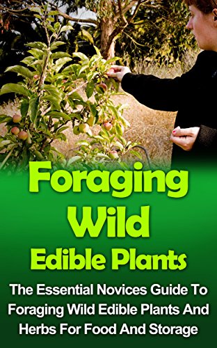 Foraging Wild Edible Plants: The Essential Novices Guide To Foraging Wild Edible Plants And Herbs For Food And Storage (Foraging, Foraging Wild Edible ... Books, Foraging Guide, Herbs And Spices), by Brittany Masser