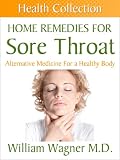 Home Remedies for Sore Throat: Alternative Medicine for a Healthy Body (Health Collection)