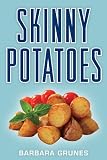 Skinny Potatoes: Over 100 delicious new low-fat recipes for the worlds most versatile vegetable