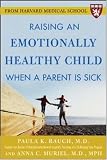 Raising an Emotionally Healthy Child When a Parent is Sick (A Harvard Medical School Book)
