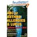 ABC of Asthma, Allergies and Lupus: Eradicate Asthma - Now!