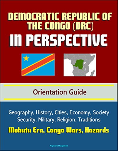 Democratic Republic of the Congo (DRC) in Perspective - Orientation Guide: Geography, History, Cities, Economy, Society, Security, Military, Religion, Traditions, Mobutu Era, Congo Wars, Hazards