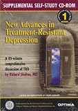 New Advances in Treatment-Resistant Depression (Supplemental Self-Study CD-Rom, 45-minute comprehensive discussion of TRD)