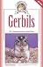 Gerbils: The Complete Guide to Gerbil Care (Complete Care Made Easy)