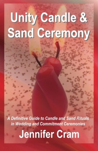 Unity Candle and Sand Ceremony: A Definitive Guide to the Creative Use of Candle and Sand Rituals in Wedding and Commitment Ceremonies (Romantic Wedding Rituals)