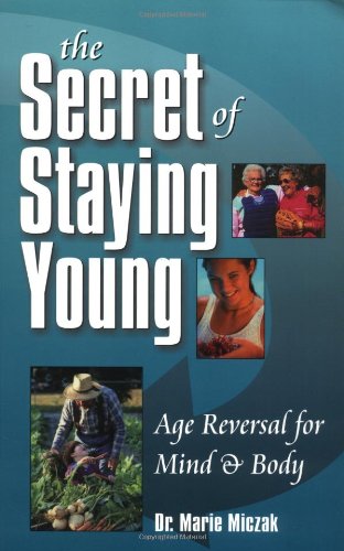 The Secret of Staying Young: Age Reversal for Mind & Body