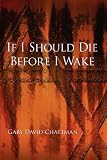 Cover of If I Should Die Before I Wake by Gary David Chattman 1434363406