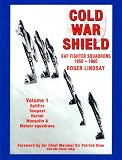 Cold War Shield: v. 1: RAF Fighter Squadrons 1950-1960