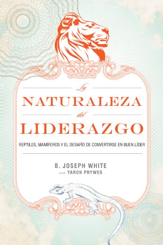 La naturaleza del liderazgo: Reptiles, mamíferos y el desafío de convertirse en buen líder (Spanish Edition)