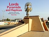 Lords, Pyramids and Replicas: Images from the North Coast of Peru by Mario Silva