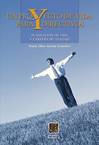 Un proyecto de vida para directivos: Planeación de vida y carrera de trabajo (Interés General Porrúa) (Spanish Edition)