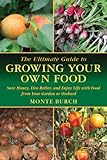 The Ultimate Guide to Growing Your Own Food: Save Money, Live Better, and Enjoy Live with Food from Your Garden or Orchard (The Ultimate Guides)