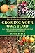 The Ultimate Guide to Growing Your Own Food: Save Money, Live Better, and Enjoy Live with Food from Your Garden or Orchard (The Ultimate Guides)