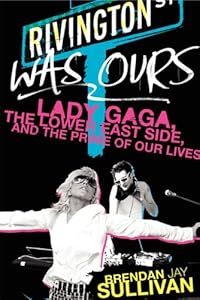 Rivington Was Ours: Lady Gaga, the Lower East Side, and the Prime of Our Lives