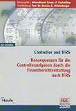 Controller und IFRS: Konsequenzen f�r die Controlleraufgaben durch die Finanzberichterstattung nach IFRS