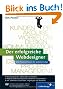 Der erfolgreiche Webdesigner: Der Praxisleitfaden f�r Selbstst�ndige: Kundenkommunikation, Projektmanagement, Web-Techniken, Marketing (Galileo Design)