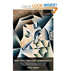 Why Not Torture Terrorists?: Moral, Practical and Legal Aspects of the "Ticking Bomb" Justification for Torture (Oxford Monographs in International Law)