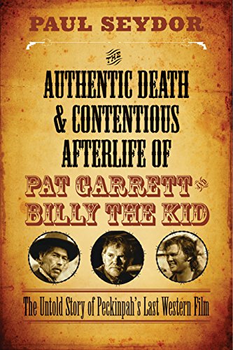 The Authentic Death and Contentious Afterlife of Pat Garrett and Billy the Kid: The Untold Story of Peckinpah's Last Western Film