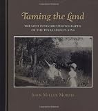Taming the Land: The Lost Postcard Photographs of the Texas High Plains (Clayton Wheat Williams Texas Life Series)