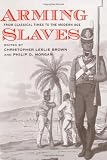 Arming Slaves: From Classical Times to the Modern Age