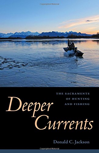 Deeper Currents: The Sacraments of Hunting and Fishing, by Donald C. Jackson