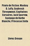 Pirate de Fiction: Monkey D. Luffy, Guybrush Threepwood, Capitaines Corsaires, Jack Sparrow, Quipage de Barbe Blanche, Princesse Zelda-
