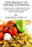 The Basics of Vegan Cooking: A Practical Introduction to Vegan Food, Recipes, and Nutrition
