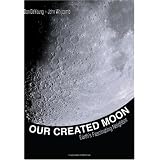 Our Created Moon: Earths fascinating neighbor