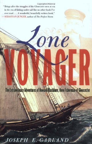 Lone Voyager: The Extraordinary Adventures Of Howard Blackburn Hero Fisherman Of Gloucester