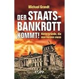 Der Staatsbankrott kommt!: Hintergr�nde, die man kennen mussvon "Michael Grandt"