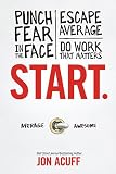 Start: Punch Fear in the Face, Escape Average and Do Work that Matters