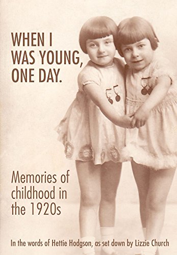 When I was Young, One Day: Memories of childhood in the 1920s, in the words of Hettie Hodgson, as set down by Lizzie Church