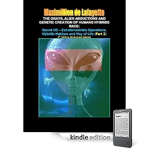 Part 2: The Grays, Alien Abductions and Genetic Creation of Humans Hybrids Race: Secret US - Extraterrestrials Operations. Hybrids Habitats and Way of Life.4th  Edition, (Aliens and hybrids among us)