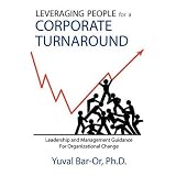 Leveraging People for a Corporate Turnaround: Leadership and Management Guidance for Organizational Change