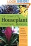 The Complete Houseplant Survival Manual: Essential Gardening Know-How for Keeping  (Not Killing) More Than 160 Indoor Plants