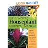 The Complete Houseplant Survival Manual: Essential Gardening Know-How for Keeping  (Not Killing) More Than 160 Indoor Plants