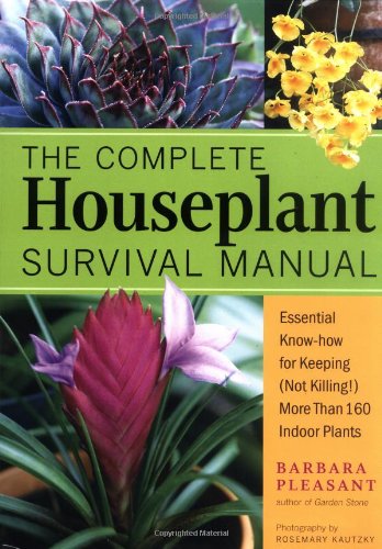 The Complete Houseplant Survival Manual: Essential Gardening Know-How for Keeping  (Not Killing) More Than 160 Indoor Plants